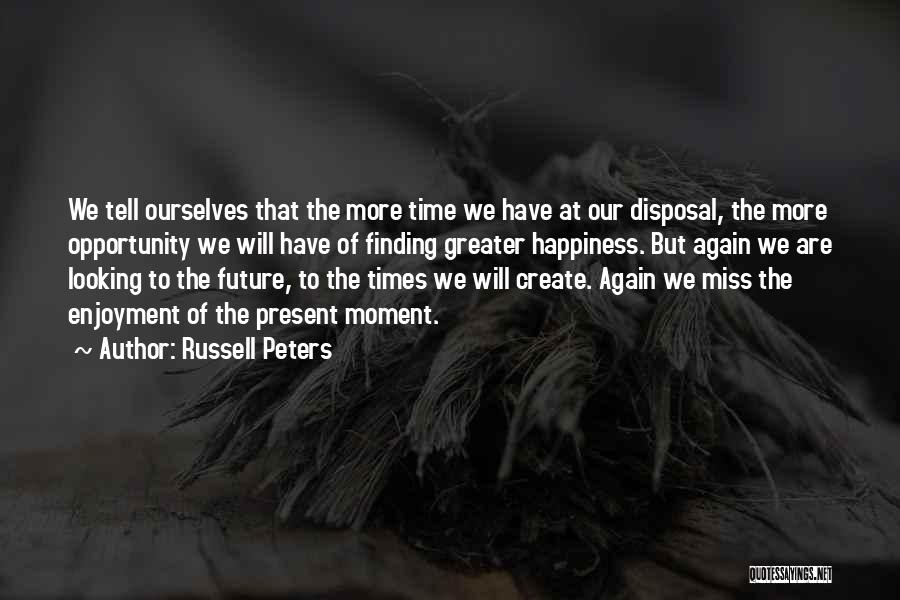 Russell Peters Quotes: We Tell Ourselves That The More Time We Have At Our Disposal, The More Opportunity We Will Have Of Finding