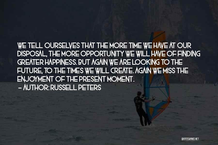 Russell Peters Quotes: We Tell Ourselves That The More Time We Have At Our Disposal, The More Opportunity We Will Have Of Finding