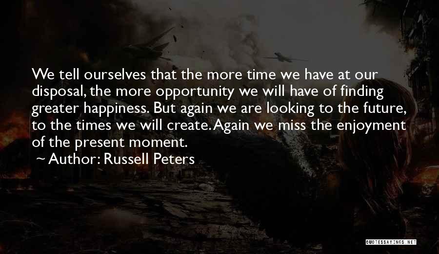 Russell Peters Quotes: We Tell Ourselves That The More Time We Have At Our Disposal, The More Opportunity We Will Have Of Finding