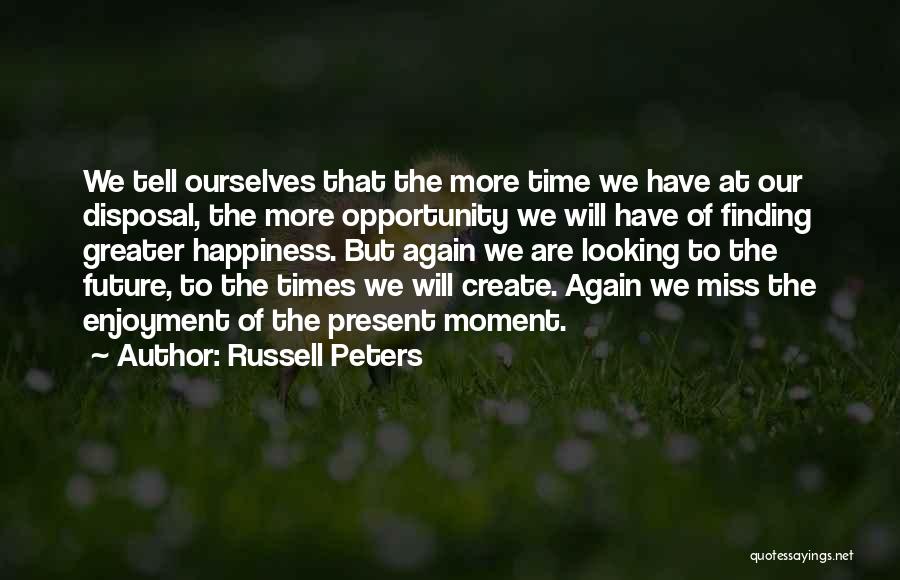 Russell Peters Quotes: We Tell Ourselves That The More Time We Have At Our Disposal, The More Opportunity We Will Have Of Finding