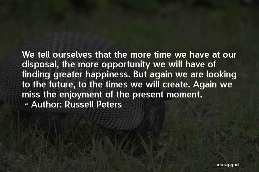 Russell Peters Quotes: We Tell Ourselves That The More Time We Have At Our Disposal, The More Opportunity We Will Have Of Finding