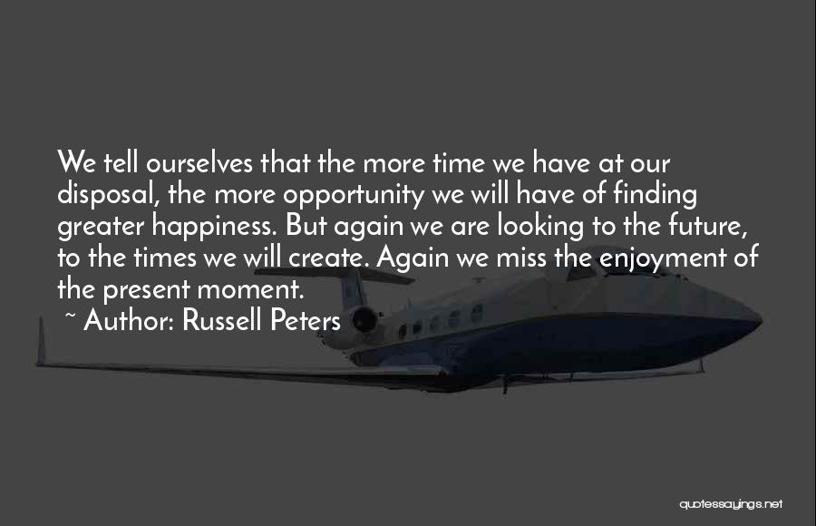 Russell Peters Quotes: We Tell Ourselves That The More Time We Have At Our Disposal, The More Opportunity We Will Have Of Finding