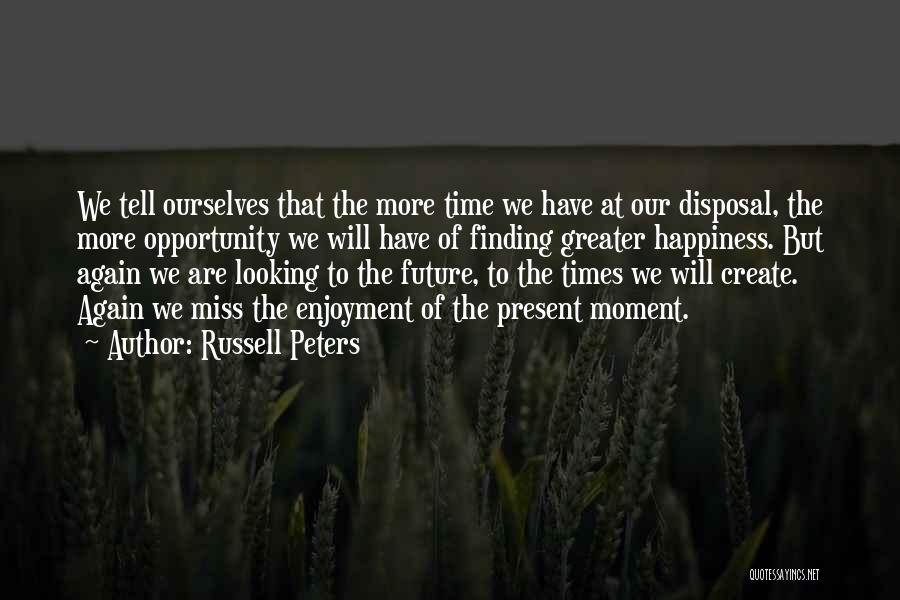 Russell Peters Quotes: We Tell Ourselves That The More Time We Have At Our Disposal, The More Opportunity We Will Have Of Finding