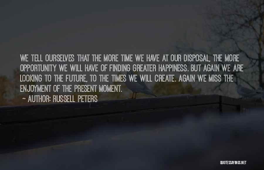 Russell Peters Quotes: We Tell Ourselves That The More Time We Have At Our Disposal, The More Opportunity We Will Have Of Finding