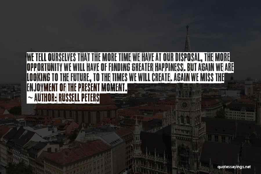 Russell Peters Quotes: We Tell Ourselves That The More Time We Have At Our Disposal, The More Opportunity We Will Have Of Finding