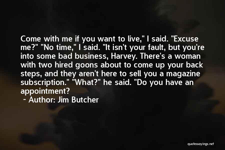 Jim Butcher Quotes: Come With Me If You Want To Live, I Said. Excuse Me? No Time, I Said. It Isn't Your Fault,