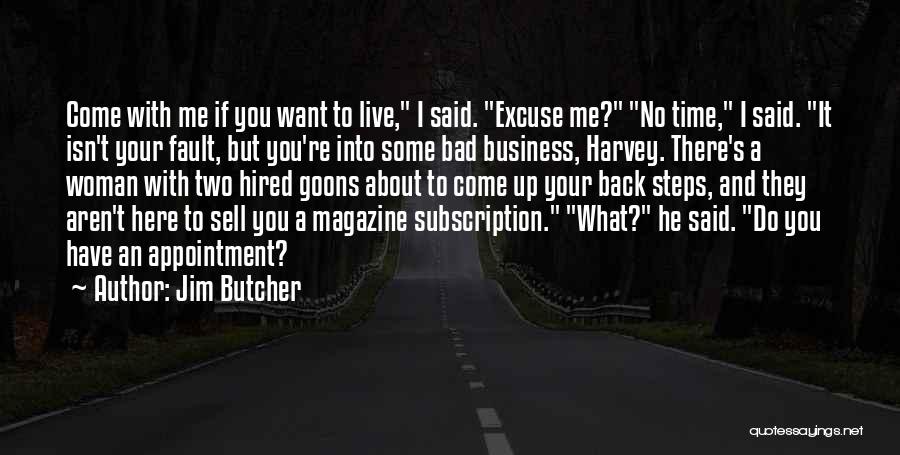 Jim Butcher Quotes: Come With Me If You Want To Live, I Said. Excuse Me? No Time, I Said. It Isn't Your Fault,