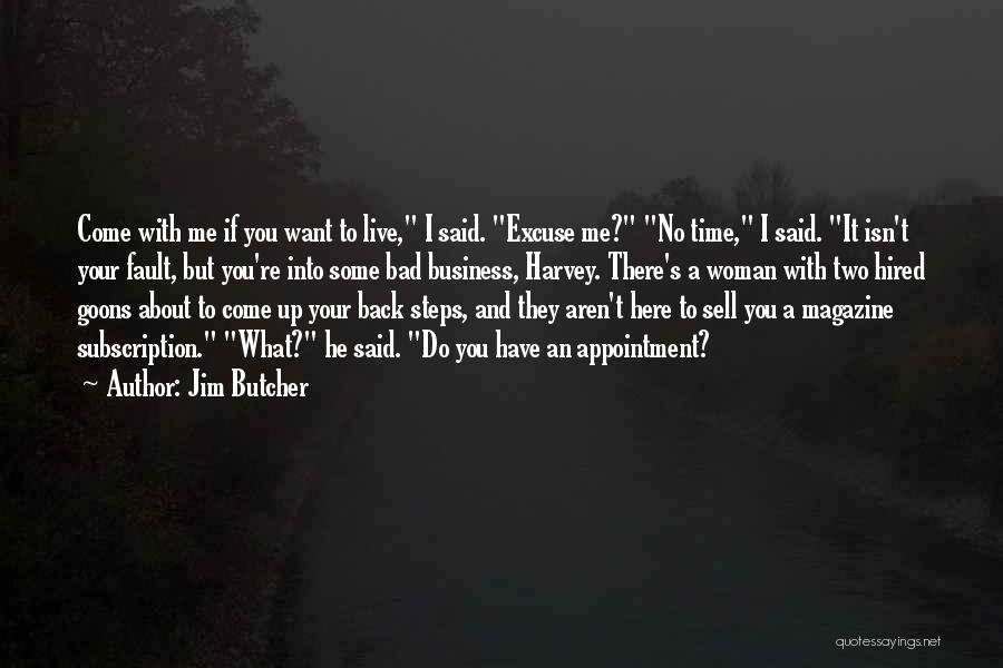 Jim Butcher Quotes: Come With Me If You Want To Live, I Said. Excuse Me? No Time, I Said. It Isn't Your Fault,