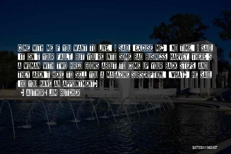 Jim Butcher Quotes: Come With Me If You Want To Live, I Said. Excuse Me? No Time, I Said. It Isn't Your Fault,