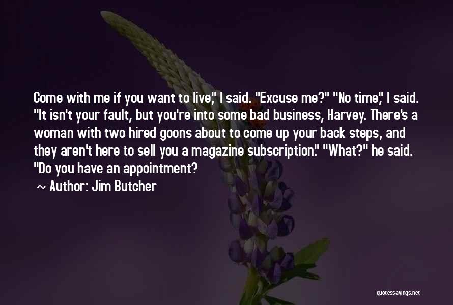 Jim Butcher Quotes: Come With Me If You Want To Live, I Said. Excuse Me? No Time, I Said. It Isn't Your Fault,