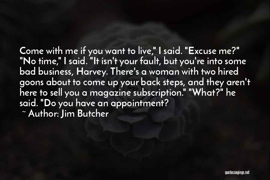 Jim Butcher Quotes: Come With Me If You Want To Live, I Said. Excuse Me? No Time, I Said. It Isn't Your Fault,