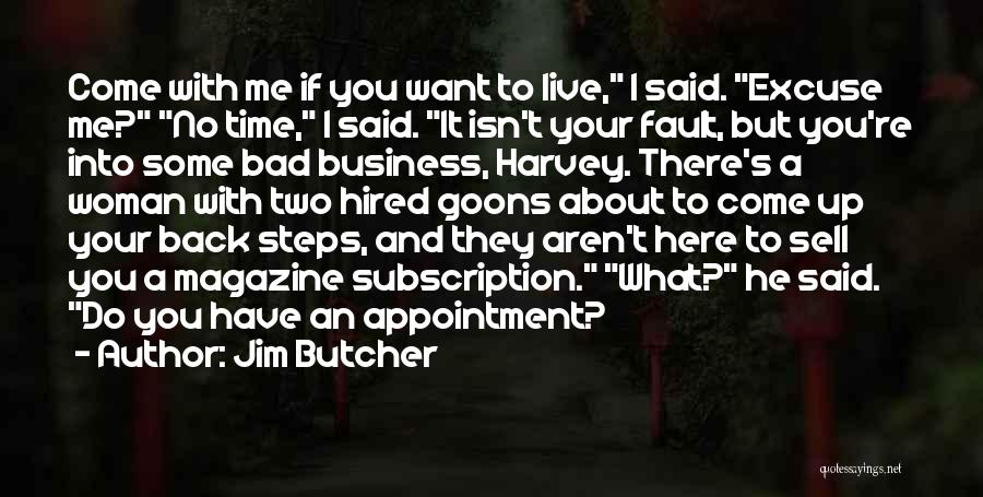 Jim Butcher Quotes: Come With Me If You Want To Live, I Said. Excuse Me? No Time, I Said. It Isn't Your Fault,