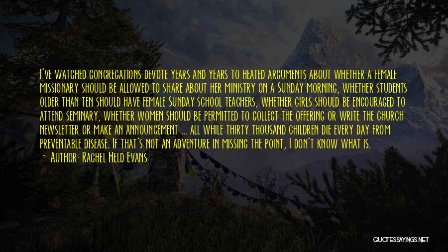 Rachel Held Evans Quotes: I've Watched Congregations Devote Years And Years To Heated Arguments About Whether A Female Missionary Should Be Allowed To Share