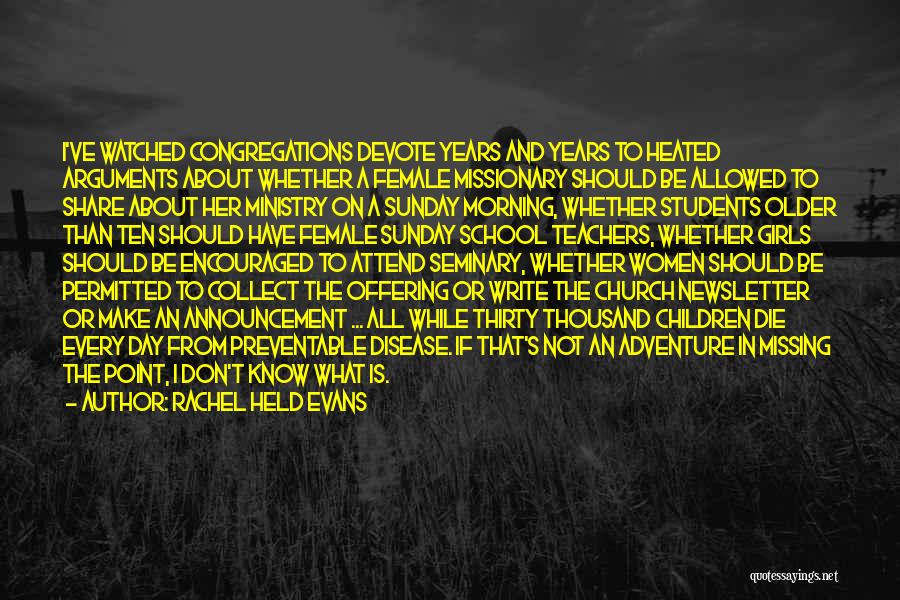 Rachel Held Evans Quotes: I've Watched Congregations Devote Years And Years To Heated Arguments About Whether A Female Missionary Should Be Allowed To Share