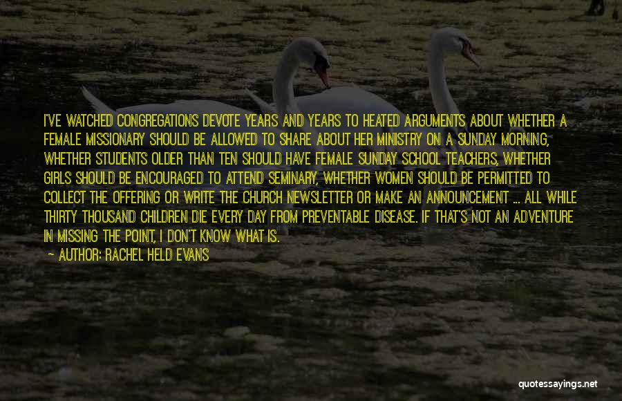 Rachel Held Evans Quotes: I've Watched Congregations Devote Years And Years To Heated Arguments About Whether A Female Missionary Should Be Allowed To Share