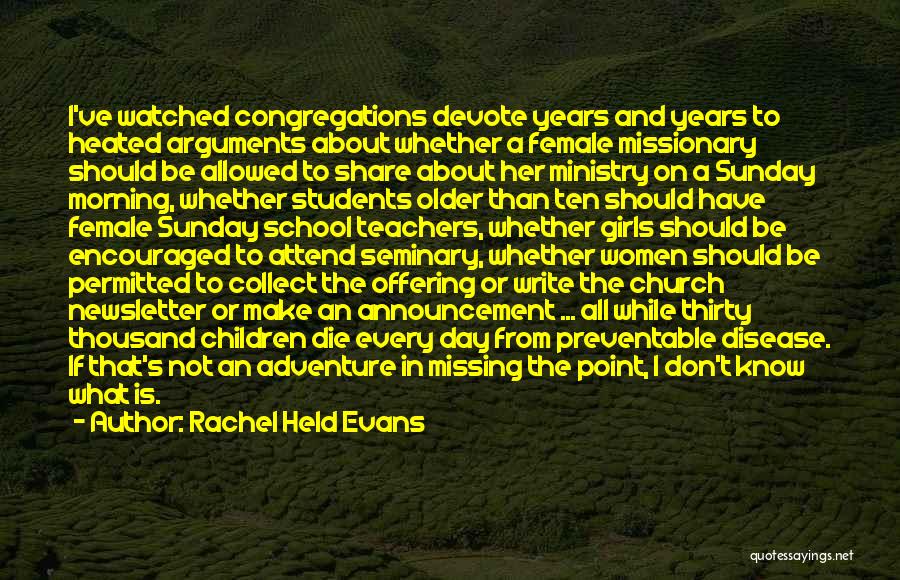 Rachel Held Evans Quotes: I've Watched Congregations Devote Years And Years To Heated Arguments About Whether A Female Missionary Should Be Allowed To Share