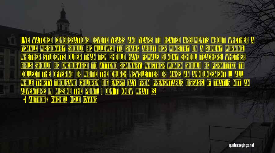 Rachel Held Evans Quotes: I've Watched Congregations Devote Years And Years To Heated Arguments About Whether A Female Missionary Should Be Allowed To Share
