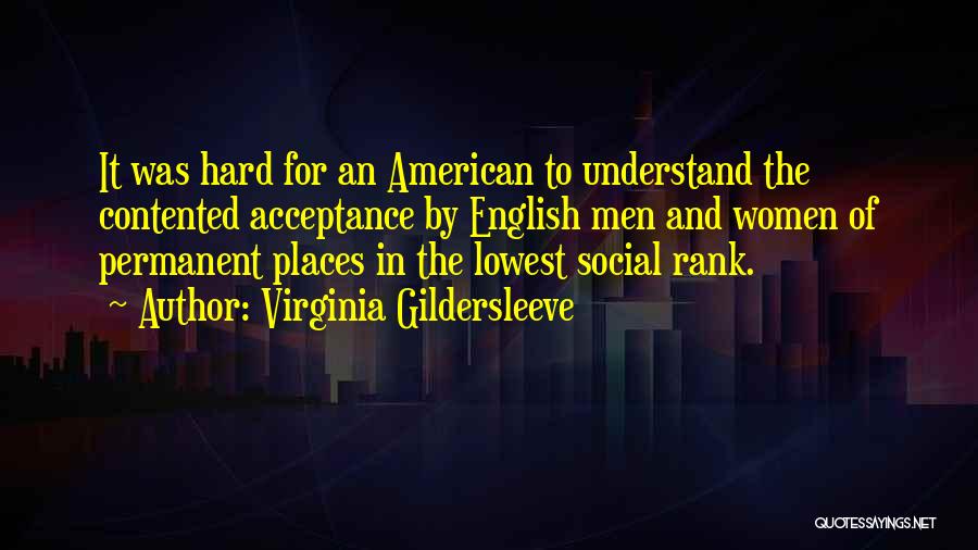 Virginia Gildersleeve Quotes: It Was Hard For An American To Understand The Contented Acceptance By English Men And Women Of Permanent Places In