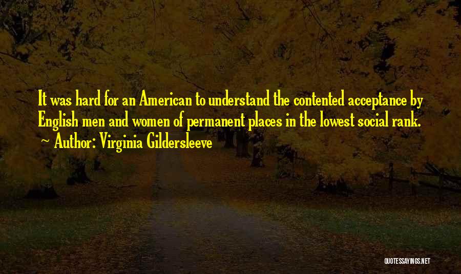 Virginia Gildersleeve Quotes: It Was Hard For An American To Understand The Contented Acceptance By English Men And Women Of Permanent Places In