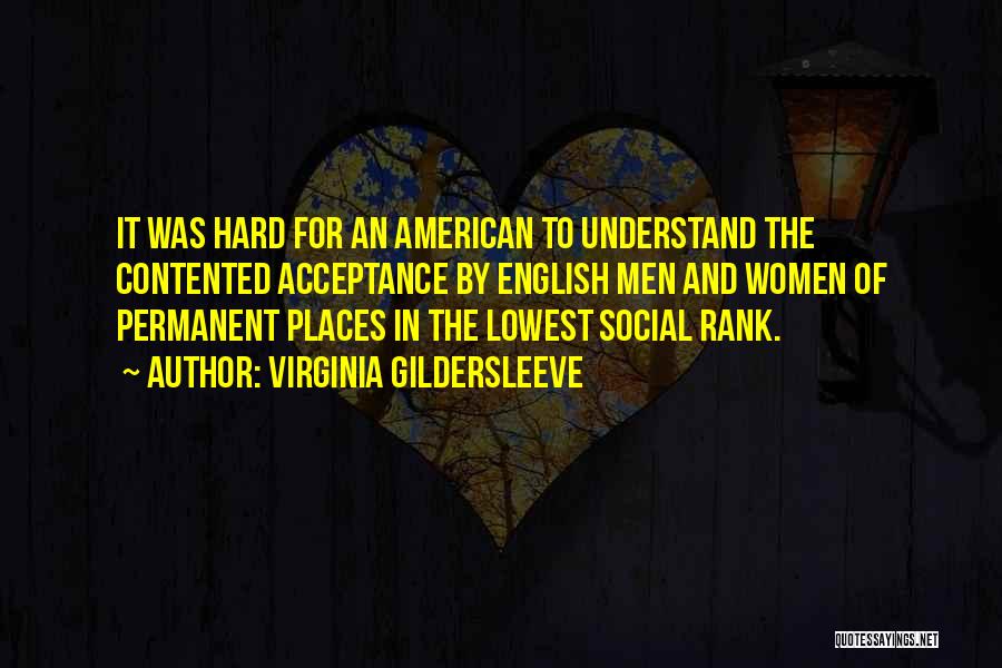 Virginia Gildersleeve Quotes: It Was Hard For An American To Understand The Contented Acceptance By English Men And Women Of Permanent Places In