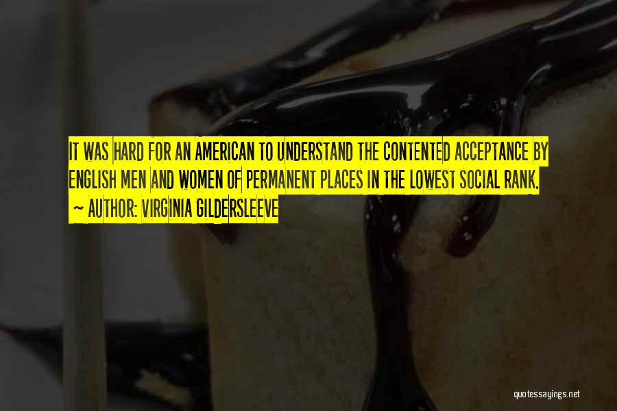 Virginia Gildersleeve Quotes: It Was Hard For An American To Understand The Contented Acceptance By English Men And Women Of Permanent Places In