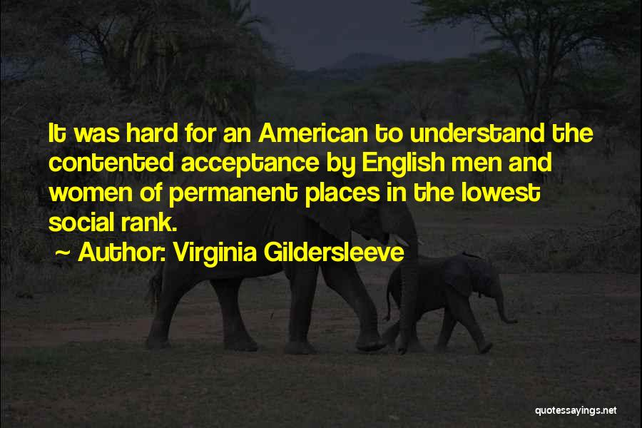 Virginia Gildersleeve Quotes: It Was Hard For An American To Understand The Contented Acceptance By English Men And Women Of Permanent Places In