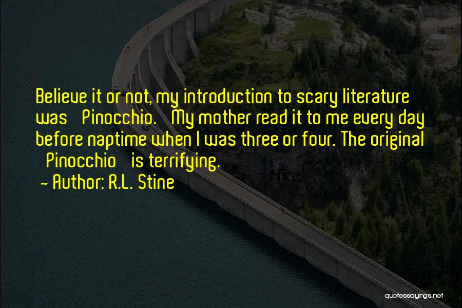 R.L. Stine Quotes: Believe It Or Not, My Introduction To Scary Literature Was 'pinocchio.' My Mother Read It To Me Every Day Before