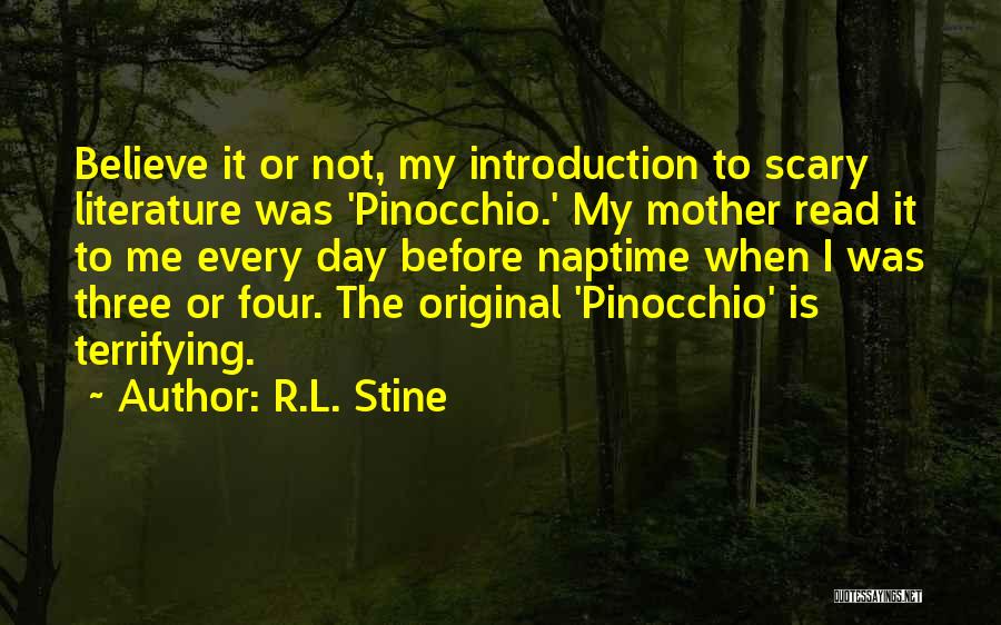 R.L. Stine Quotes: Believe It Or Not, My Introduction To Scary Literature Was 'pinocchio.' My Mother Read It To Me Every Day Before