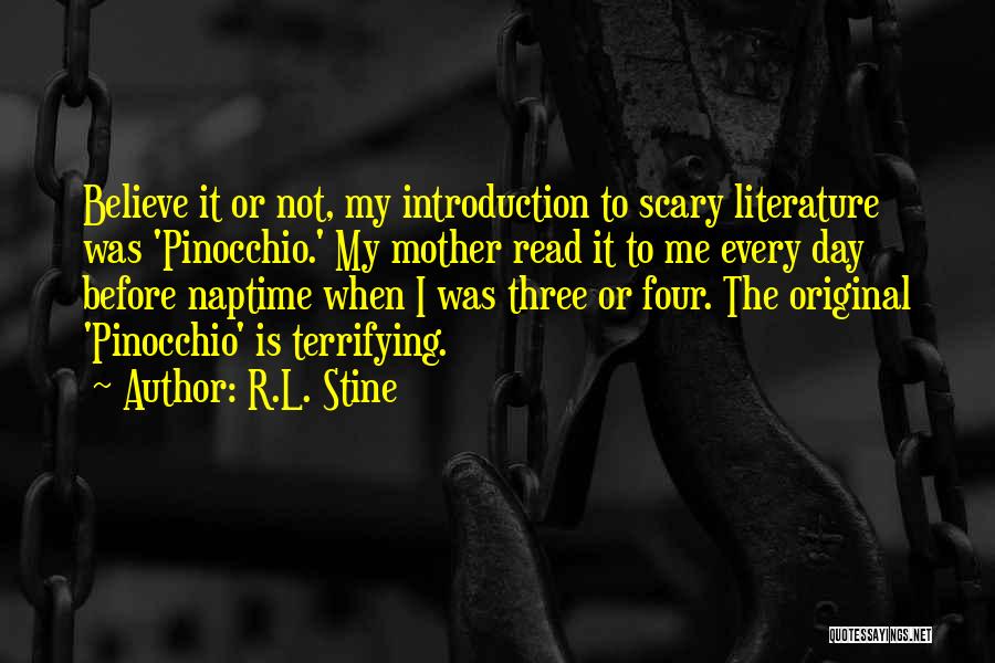 R.L. Stine Quotes: Believe It Or Not, My Introduction To Scary Literature Was 'pinocchio.' My Mother Read It To Me Every Day Before