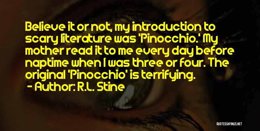 R.L. Stine Quotes: Believe It Or Not, My Introduction To Scary Literature Was 'pinocchio.' My Mother Read It To Me Every Day Before