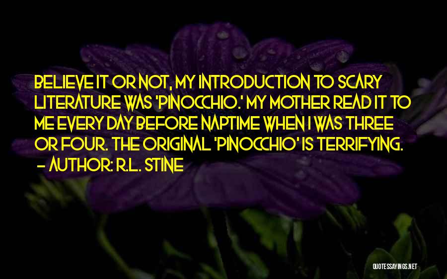 R.L. Stine Quotes: Believe It Or Not, My Introduction To Scary Literature Was 'pinocchio.' My Mother Read It To Me Every Day Before