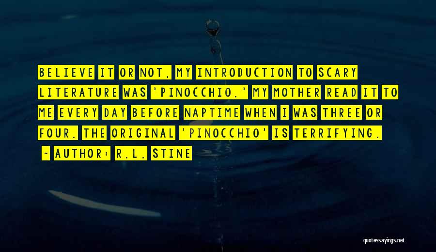 R.L. Stine Quotes: Believe It Or Not, My Introduction To Scary Literature Was 'pinocchio.' My Mother Read It To Me Every Day Before