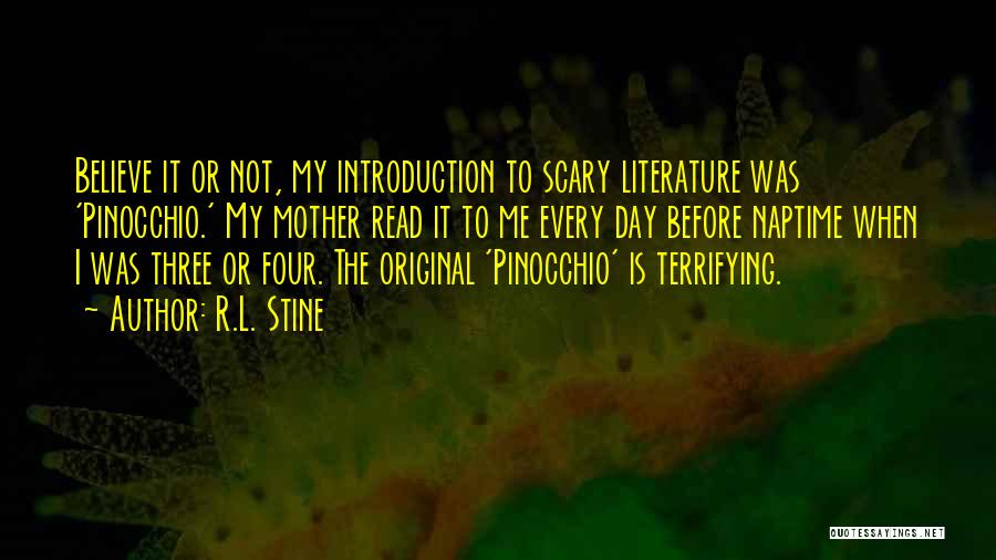 R.L. Stine Quotes: Believe It Or Not, My Introduction To Scary Literature Was 'pinocchio.' My Mother Read It To Me Every Day Before