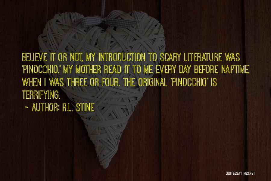 R.L. Stine Quotes: Believe It Or Not, My Introduction To Scary Literature Was 'pinocchio.' My Mother Read It To Me Every Day Before