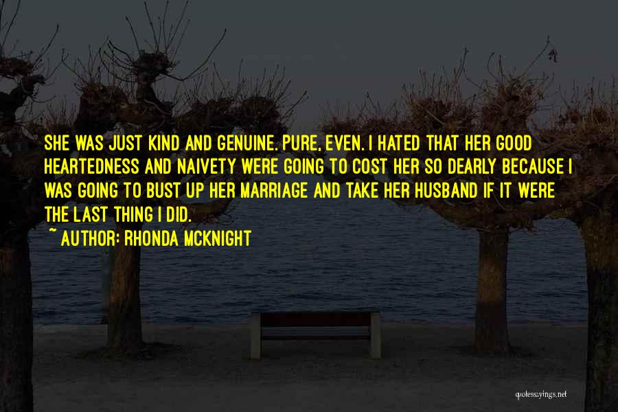 Rhonda McKnight Quotes: She Was Just Kind And Genuine. Pure, Even. I Hated That Her Good Heartedness And Naivety Were Going To Cost