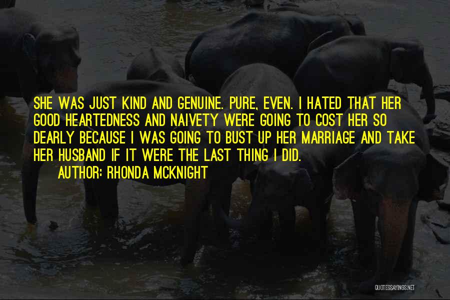 Rhonda McKnight Quotes: She Was Just Kind And Genuine. Pure, Even. I Hated That Her Good Heartedness And Naivety Were Going To Cost