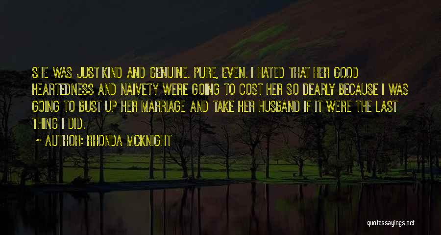 Rhonda McKnight Quotes: She Was Just Kind And Genuine. Pure, Even. I Hated That Her Good Heartedness And Naivety Were Going To Cost