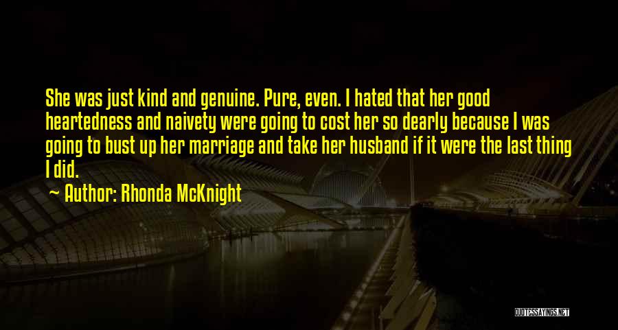 Rhonda McKnight Quotes: She Was Just Kind And Genuine. Pure, Even. I Hated That Her Good Heartedness And Naivety Were Going To Cost