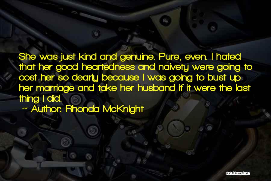 Rhonda McKnight Quotes: She Was Just Kind And Genuine. Pure, Even. I Hated That Her Good Heartedness And Naivety Were Going To Cost