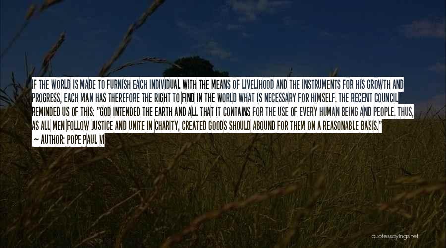 Pope Paul VI Quotes: If The World Is Made To Furnish Each Individual With The Means Of Livelihood And The Instruments For His Growth