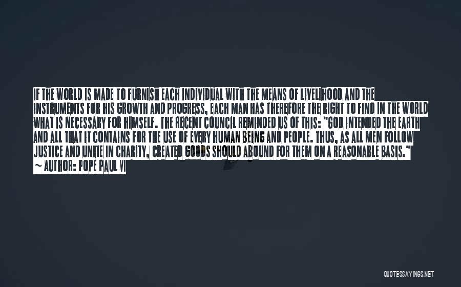 Pope Paul VI Quotes: If The World Is Made To Furnish Each Individual With The Means Of Livelihood And The Instruments For His Growth