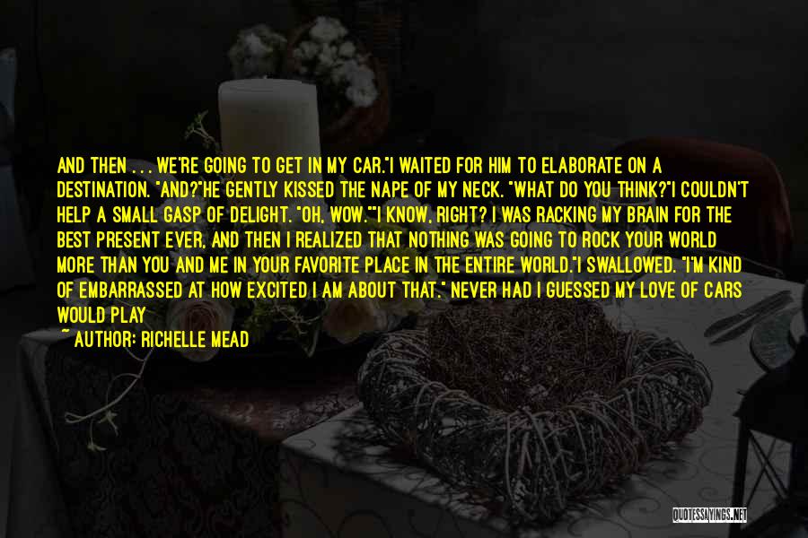 Richelle Mead Quotes: And Then . . . We're Going To Get In My Car.i Waited For Him To Elaborate On A Destination.