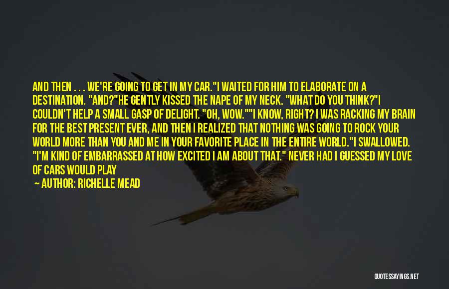 Richelle Mead Quotes: And Then . . . We're Going To Get In My Car.i Waited For Him To Elaborate On A Destination.