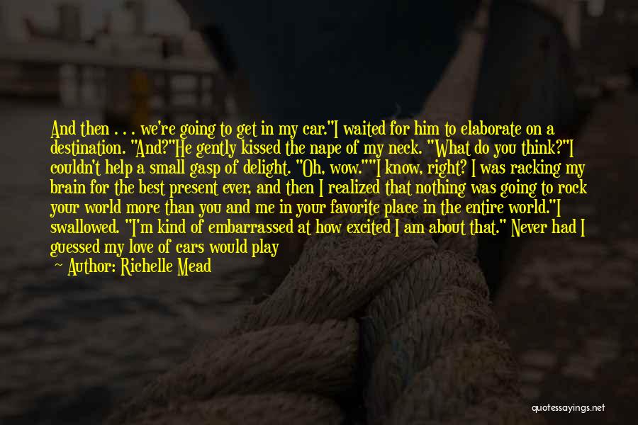 Richelle Mead Quotes: And Then . . . We're Going To Get In My Car.i Waited For Him To Elaborate On A Destination.