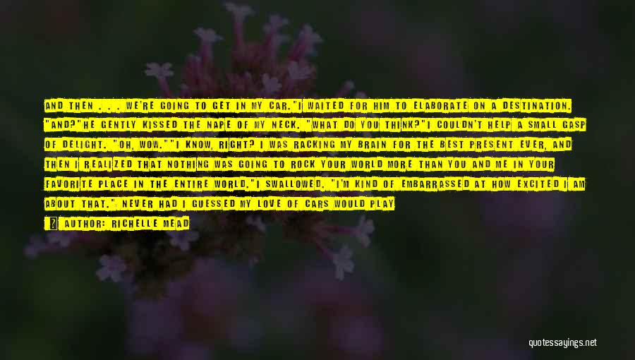 Richelle Mead Quotes: And Then . . . We're Going To Get In My Car.i Waited For Him To Elaborate On A Destination.