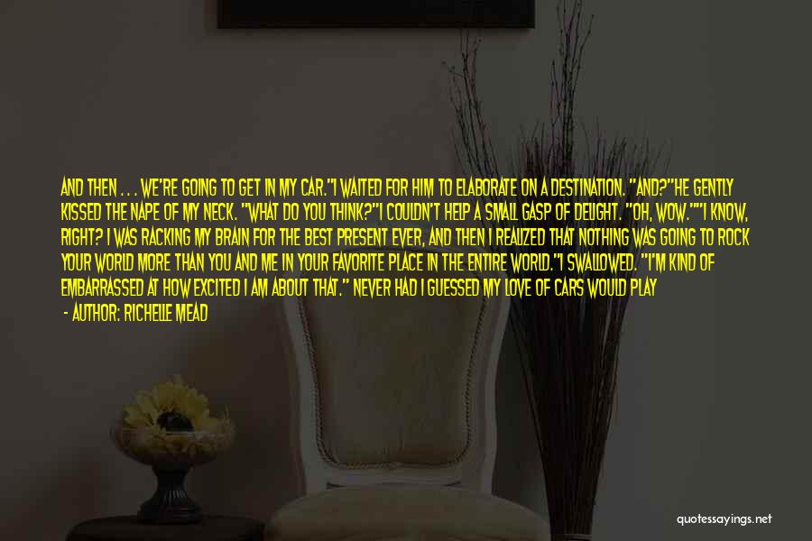 Richelle Mead Quotes: And Then . . . We're Going To Get In My Car.i Waited For Him To Elaborate On A Destination.