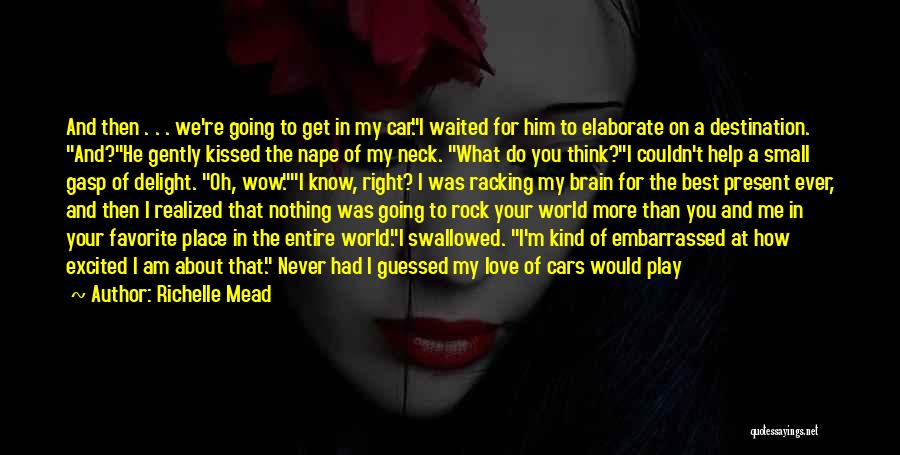 Richelle Mead Quotes: And Then . . . We're Going To Get In My Car.i Waited For Him To Elaborate On A Destination.