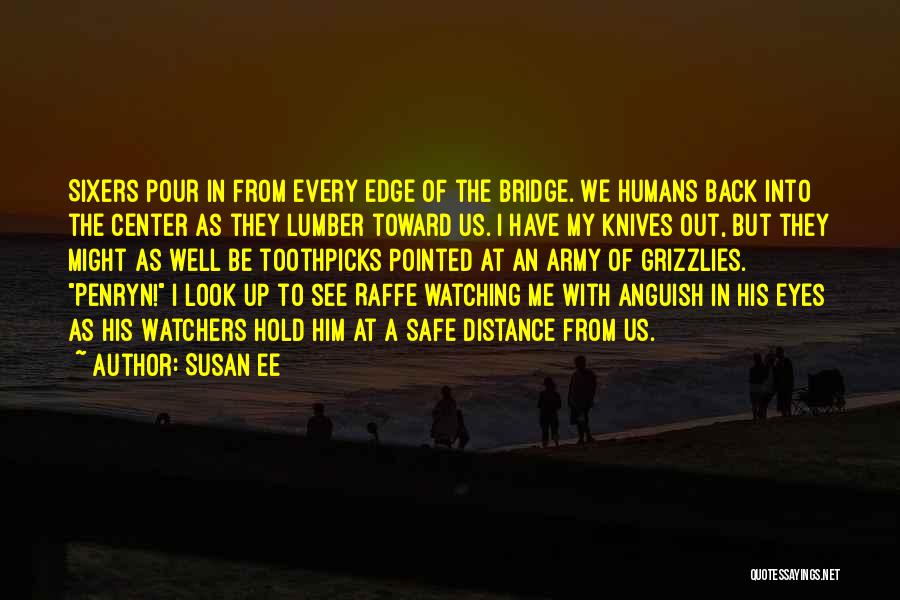 Susan Ee Quotes: Sixers Pour In From Every Edge Of The Bridge. We Humans Back Into The Center As They Lumber Toward Us.