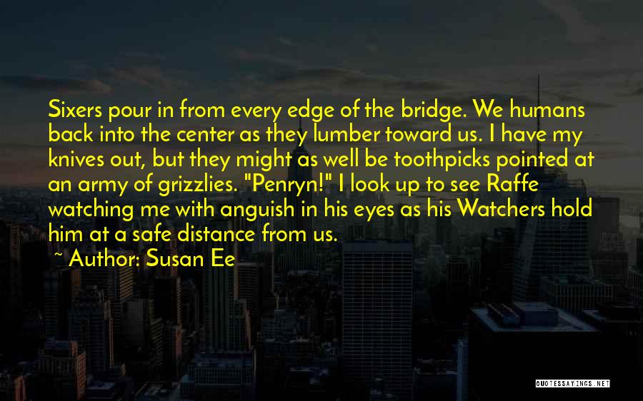 Susan Ee Quotes: Sixers Pour In From Every Edge Of The Bridge. We Humans Back Into The Center As They Lumber Toward Us.