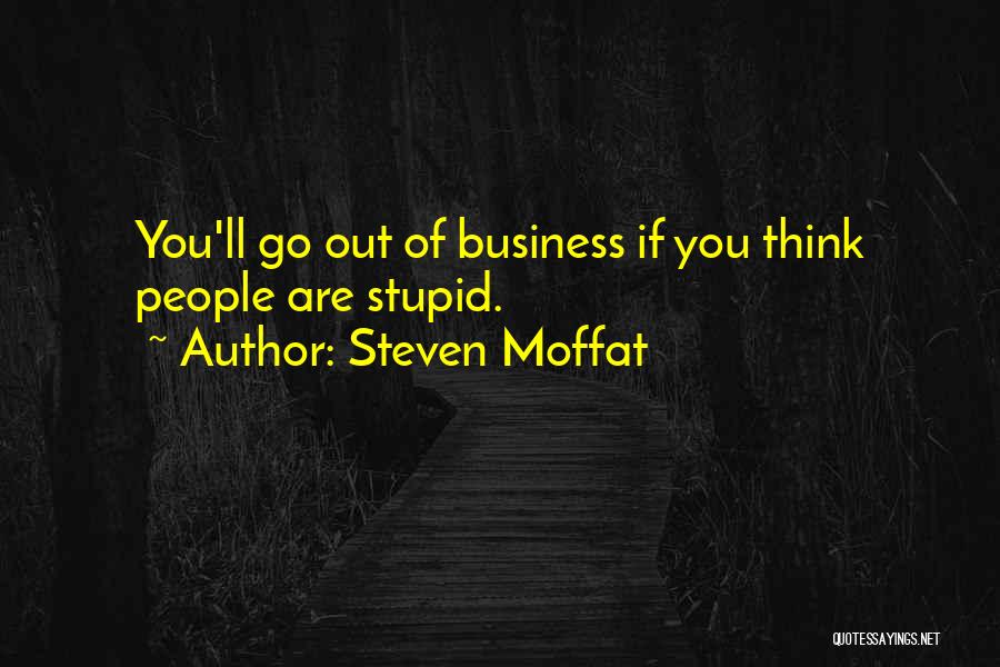 Steven Moffat Quotes: You'll Go Out Of Business If You Think People Are Stupid.